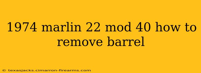 1974 marlin 22 mod 40 how to remove barrel