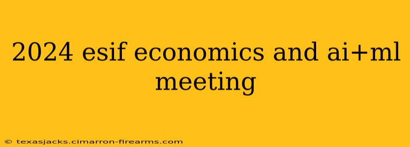 2024 esif economics and ai+ml meeting