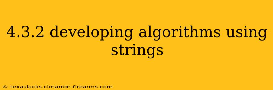 4.3.2 developing algorithms using strings