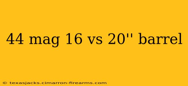 44 Mag 16 Vs 20'' Barrel