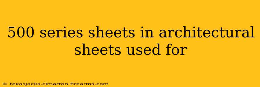 500 series sheets in architectural sheets used for