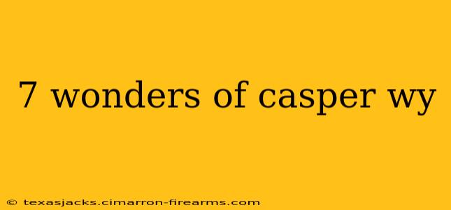 7 wonders of casper wy