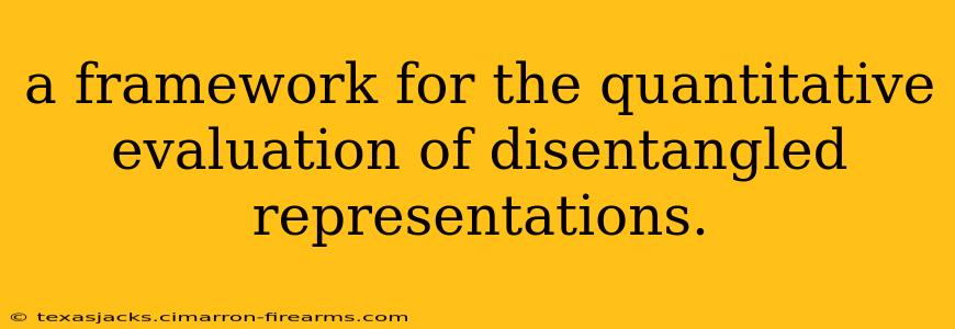 a framework for the quantitative evaluation of disentangled representations.