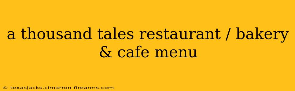 a thousand tales restaurant / bakery & cafe menu