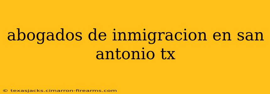 abogados de inmigracion en san antonio tx