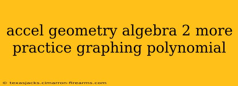 accel geometry algebra 2 more practice graphing polynomial