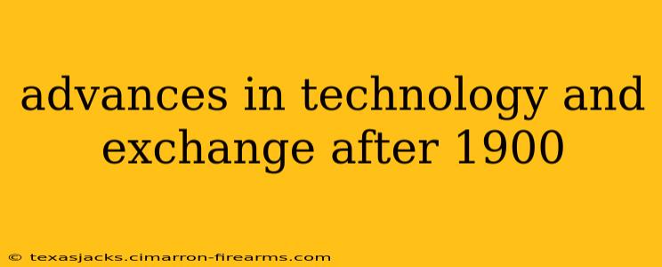 advances in technology and exchange after 1900