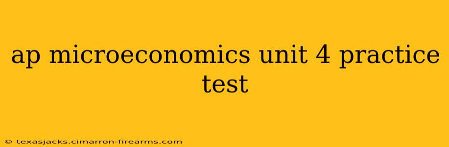 ap microeconomics unit 4 practice test