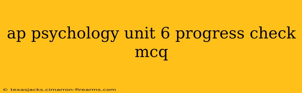 ap psychology unit 6 progress check mcq