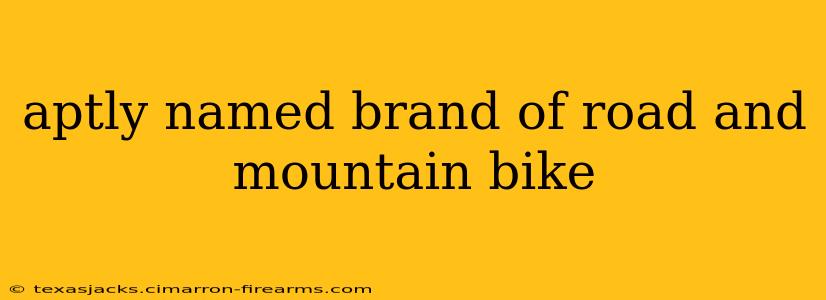 aptly named brand of road and mountain bike