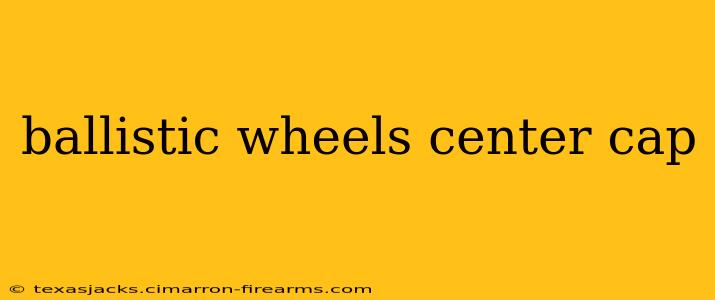 ballistic wheels center cap