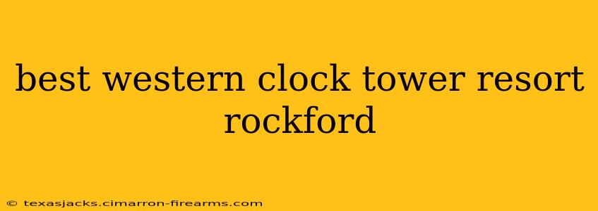 best western clock tower resort rockford