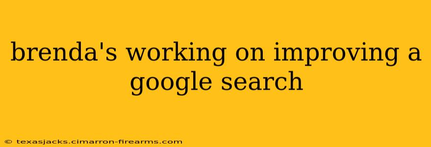 brenda's working on improving a google search