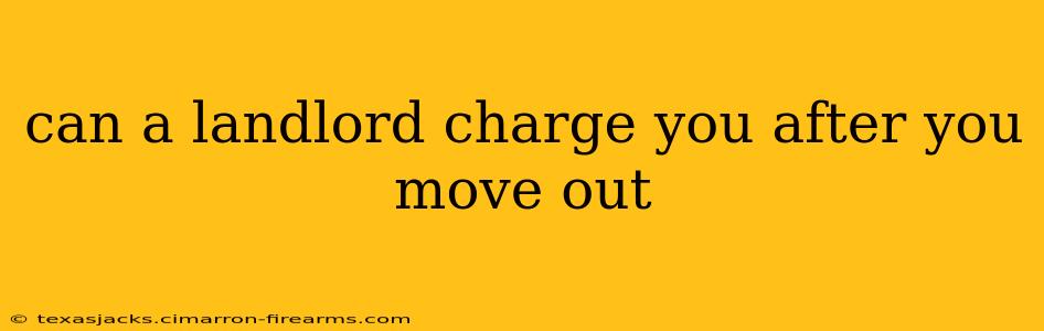 can a landlord charge you after you move out