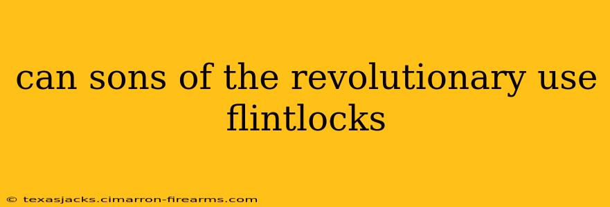 can sons of the revolutionary use flintlocks