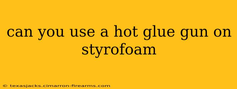 can you use a hot glue gun on styrofoam