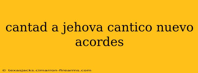 cantad a jehova cantico nuevo acordes