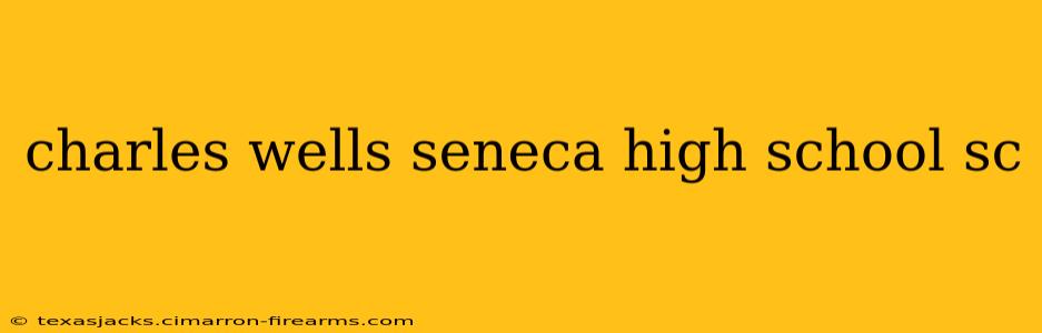 charles wells seneca high school sc