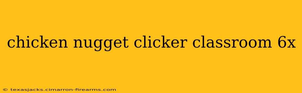 chicken nugget clicker classroom 6x