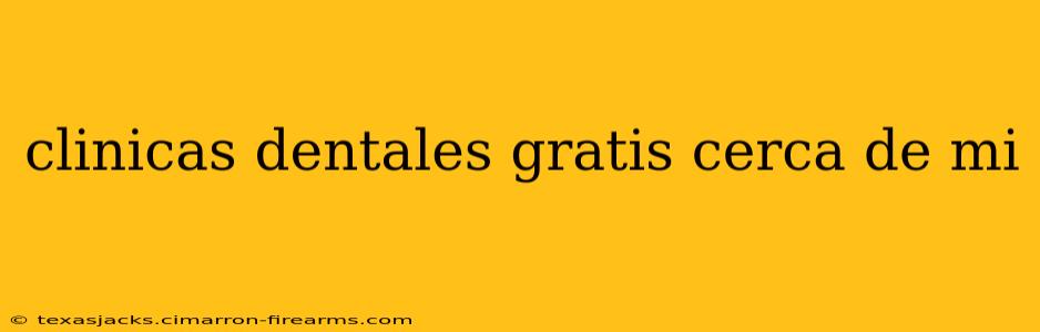 clinicas dentales gratis cerca de mi