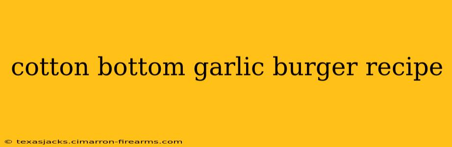 cotton bottom garlic burger recipe