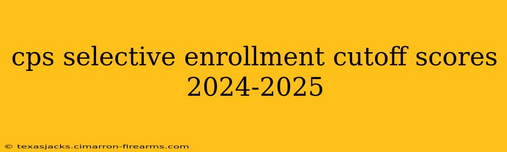 cps selective enrollment cutoff scores 2024-2025