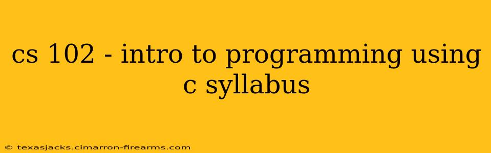 cs 102 - intro to programming using c syllabus