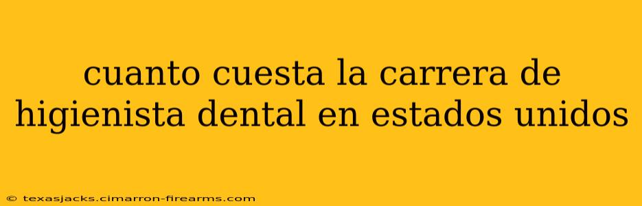 cuanto cuesta la carrera de higienista dental en estados unidos