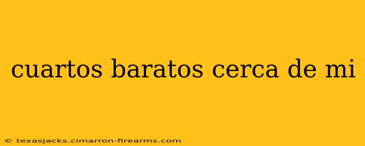 cuartos baratos cerca de mi