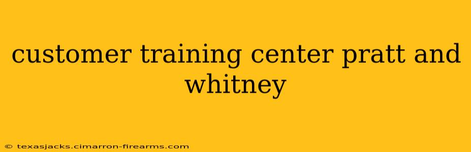 customer training center pratt and whitney