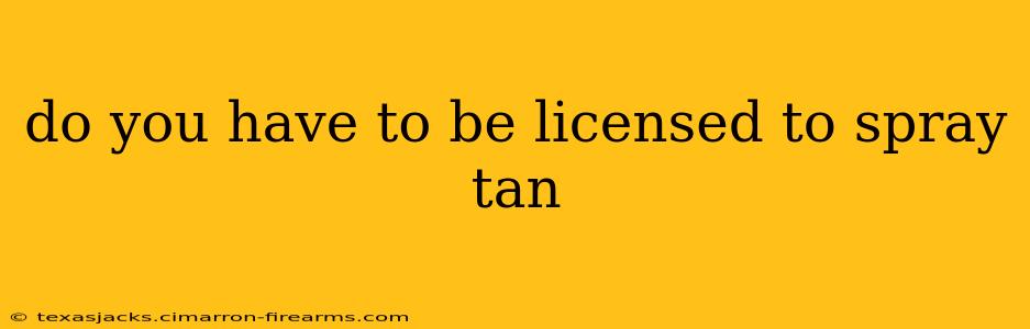 do you have to be licensed to spray tan