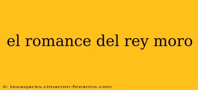 el romance del rey moro