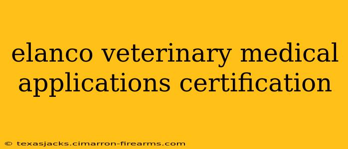 elanco veterinary medical applications certification