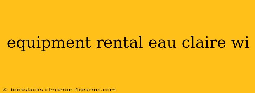 equipment rental eau claire wi