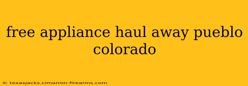 free appliance haul away pueblo colorado