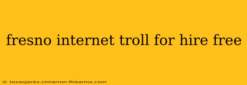 fresno internet troll for hire free