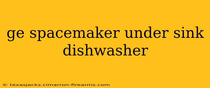 ge spacemaker under sink dishwasher