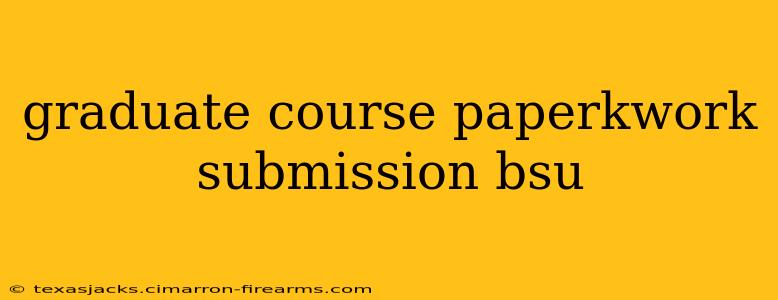 graduate course paperkwork submission bsu