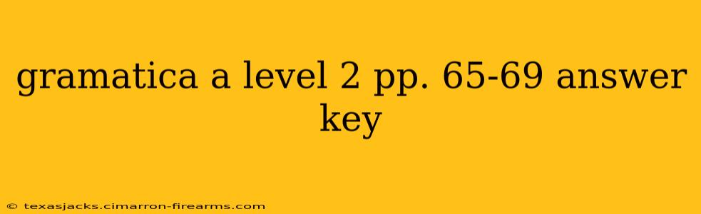 gramatica a level 2 pp. 65-69 answer key