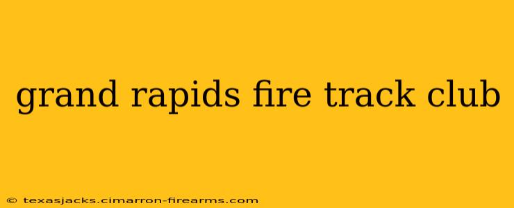 grand rapids fire track club