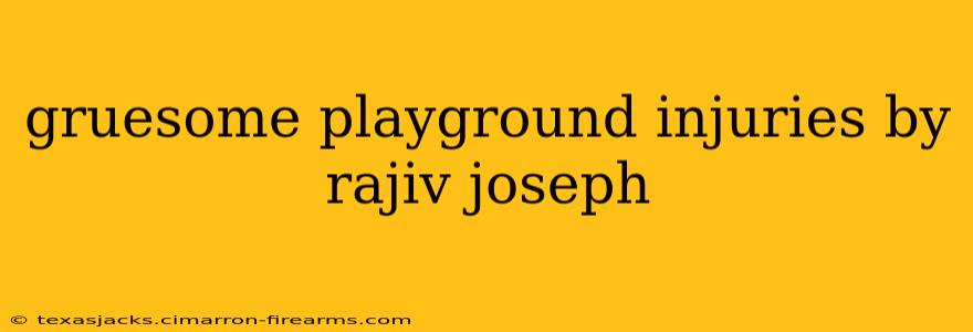 gruesome playground injuries by rajiv joseph