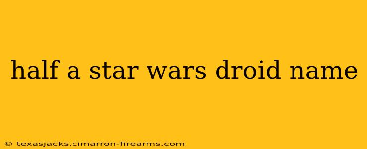 half a star wars droid name