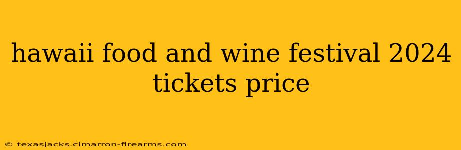 hawaii food and wine festival 2024 tickets price