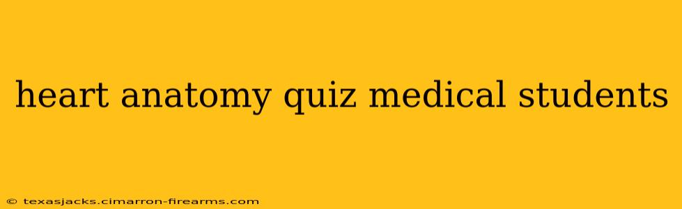 heart anatomy quiz medical students