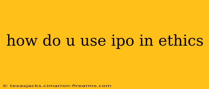 how do u use ipo in ethics