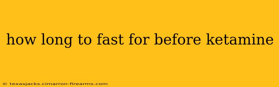 how long to fast for before ketamine