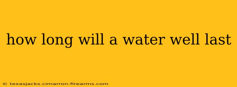 how long will a water well last