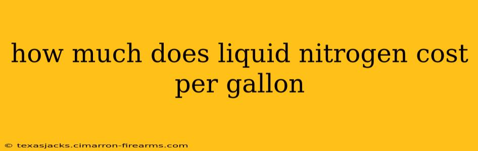 how much does liquid nitrogen cost per gallon