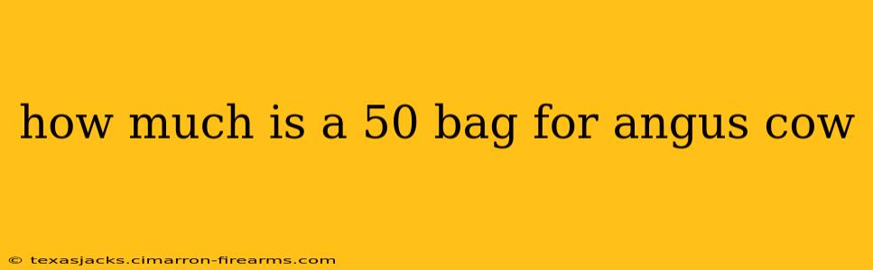 how much is a 50 bag for angus cow