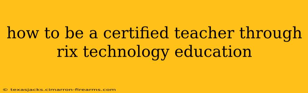 how to be a certified teacher through rix technology education